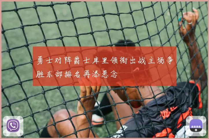 勇士对阵爵士库里领衔出战主场争胜东部排名再添悬念