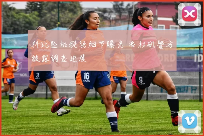 科比坠机现场细节曝光 洛杉矶警方披露调查进展